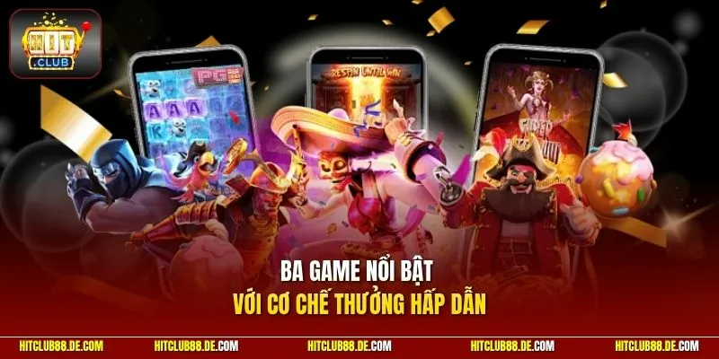 Ba game nổi bật với cơ chế thưởng hấp dẫn