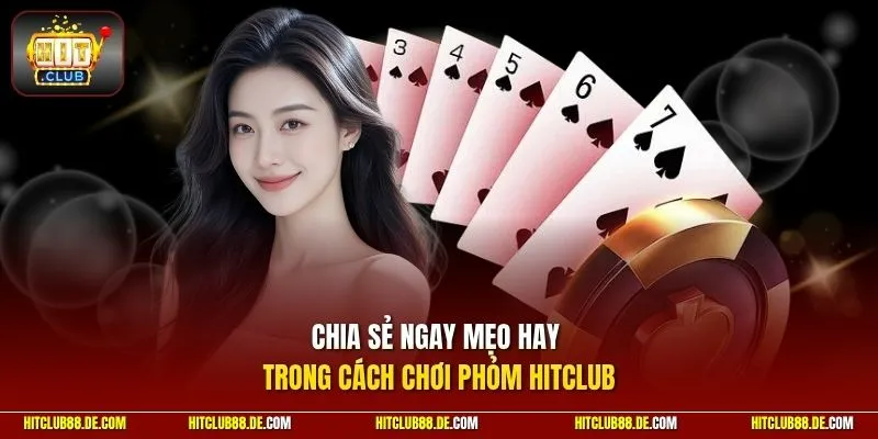 Chia sẻ ngay mẹo hay trong cách chơi phỏm HitCLub
