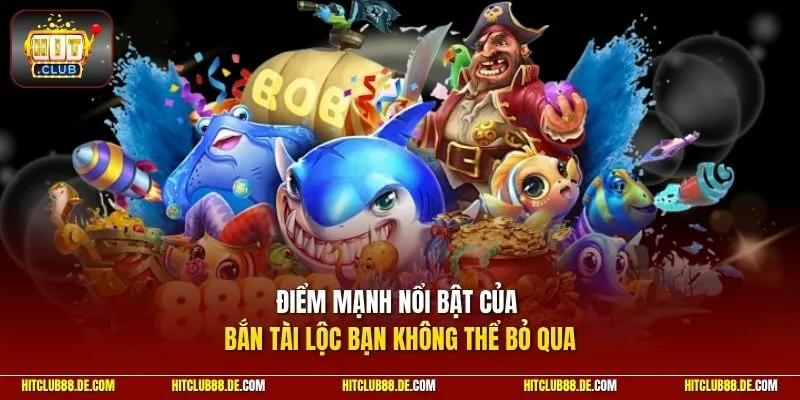 Điểm mạnh nổi bật của bắn tài lộc bạn không thể bỏ qua