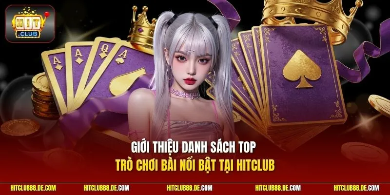 Giới thiệu danh sách top trò chơi bài nổi bật tại HitClub