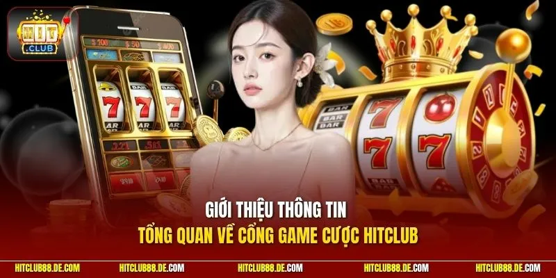 Giới thiệu thông tin tổng quan về cổng game cược HitClub