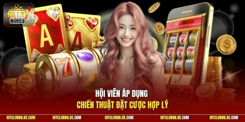 Hội viên áp dụng chiến thuật đặt cược hợp lý