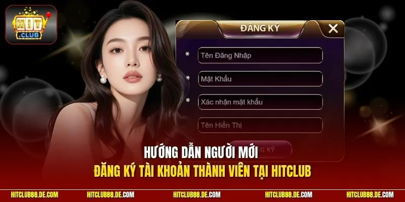 Hướng dẫn người mới đăng ký tài khoản thành viên tại HitClub
