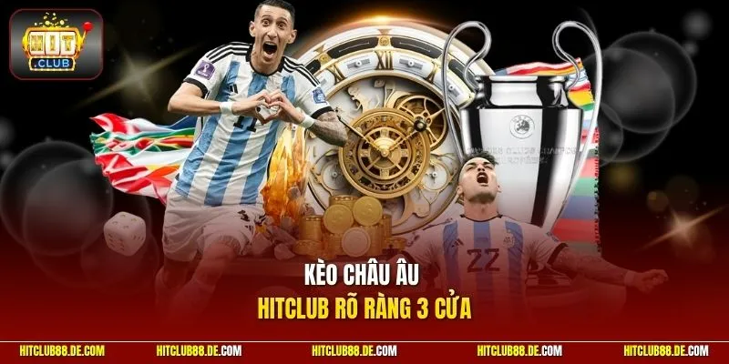 Kèo châu Âu HitClub rõ ràng 3 cửa