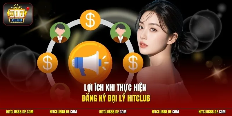 Lợi ích khi thực hiện đăng ký đại lý HitClub