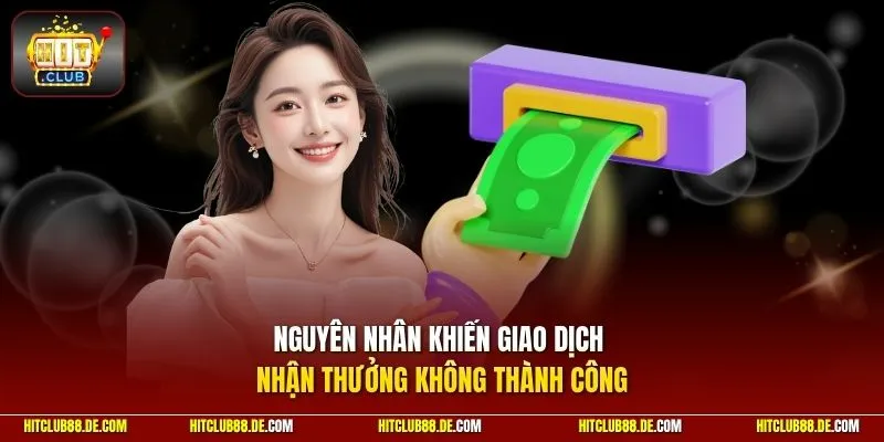 Nguyên nhân khiến giao dịch nhận thưởng không thành công