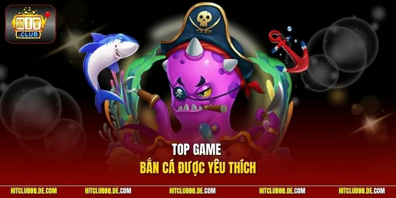 Top game bắn cá được yêu thích