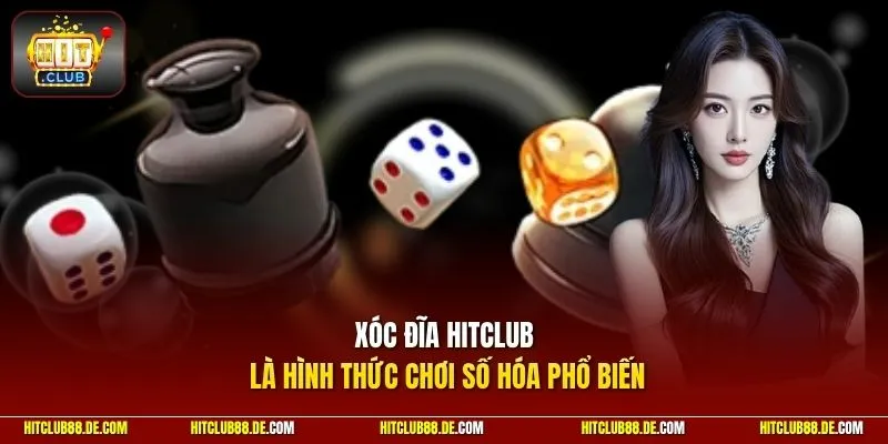 Xóc đĩa HitClub là hình thức chơi số hóa phổ biến